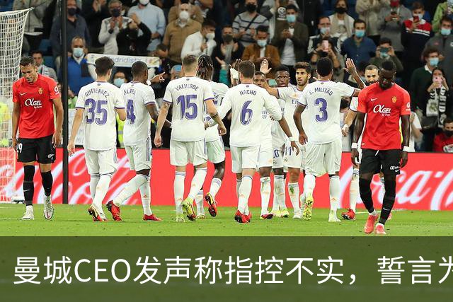 曼城CEO发声称指控不实，誓言为俱乐部辩护