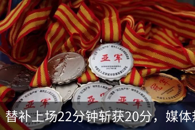 替补上场22分钟斩获20分，媒体热评雷霆成功交易